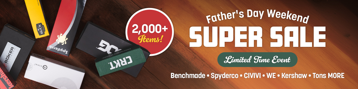 Father's Day Weekend Super Sale. 2,000+ Items! Limited Time Event. Benchmade, Spyderco, Civivi, We, Kershaw and Tons More