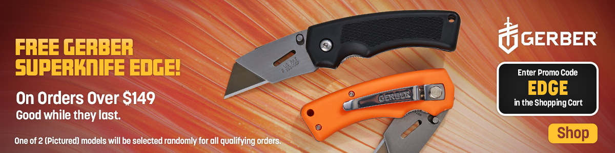 Free Gerber Superknife Edge on Orders Over $149. Good while they last. One of 2 pictured models will be selected randomly for all qualifying orders. Enter promo code EDGE in the shopping cart.
