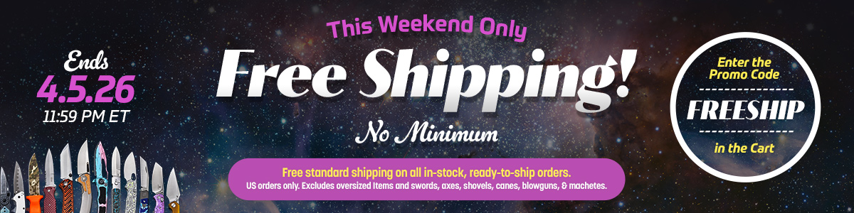 Free Shipping This Weekend; No Minimum. Enter the Promo Code FREESHIP in the Shopping Cart. Ends 4/5/26, 11:59 PM ET. Free Standard Shipping on all in-stock, ready-to-ship orders. US orders only. Excludes oversized items and axes, shovels, canes, blowguns and machetes.