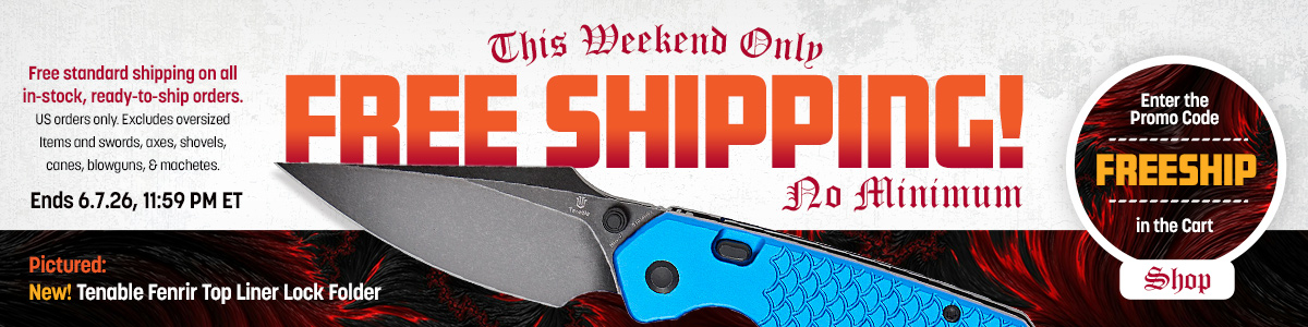 Free Shipping This Weekend; No Minimum. Enter the Promo Code FREESHIP in the Shopping Cart. Ends 6/7/26, 11:59 PM ET. Free Standard Shipping on all in-stock, ready-to-ship orders. US orders only. Excludes oversized items and axes, shovels, canes, blowguns and machetes.