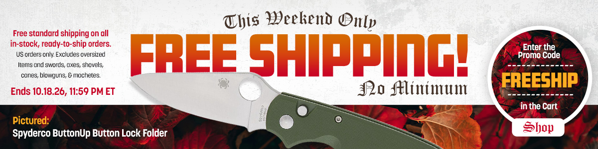 Free Shipping This Weekend; No Minimum. Enter the Promo Code FREESHIP in the Shopping Cart. Ends 10/18/26, 11:59 PM ET. Free Standard Shipping on all in-stock, ready-to-ship orders. US orders only. Excludes oversized items and axes, shovels, canes, blowguns and machetes.