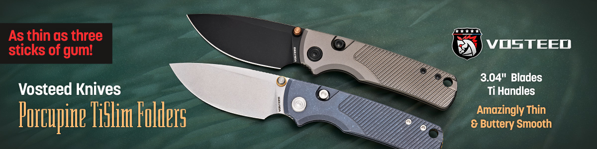 Vosteed Knives Porcupine TiSlim Folders. 3.04 inch blades and ti handles. Amazingly slim and buttery smooth. 5 styles. See them all.